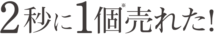 2秒に1個売れた!